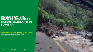 Dosen FKM UMJ Ungkap Penyebab Banjir Bandang di Sumbar